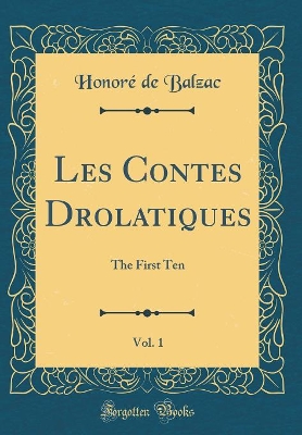 Les Contes Drolatiques, Vol. 1: The First Ten (Classic Reprint)