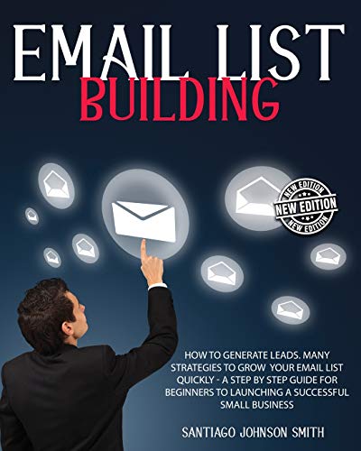 Email List Building - A Step by Step Guide for Beginners to Launching a Successful Small Business - (Paperback Version - English Edition): How to Generate Leads for Your Business ? This Book Contains Many Strategies to Grow Your Email List Quickly and EA