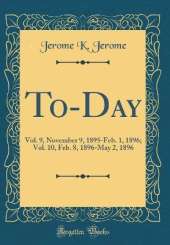 To-Day: Vol. 9, November 9, 1895-Feb. 1, 1896; Vol. 10, Feb. 8, 1896-May 2, 1896 (Classic Reprint)