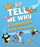 Tell Me Why Elephants Have Trunks and Other Questions About Animals