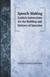 Speech-Making: Explicit Instructions for the Building and Delivery of Speeches