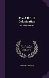 The A.B.C. of Colonization: In a Series of Letters