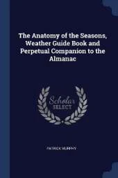 The Anatomy of the Seasons, Weather Guide Book and Perpetual Companion to the Almanac