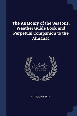 The Anatomy of the Seasons, Weather Guide Book and Perpetual Companion to the Almanac