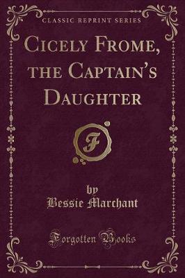 Cicely Frome, the Captain's Daughter (Classic Reprint)