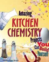 Amazing KITCHEN CHEMISTRY Projects: You Can Build Yourself
