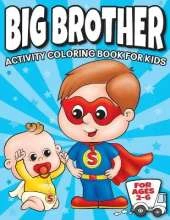 Big Brother Activity Coloring Book For Kids Ages 2-6: Cute New Baby Gifts Workbook For Boys with Mazes, Dot To Dot, Word Search and More!
