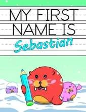 My First Name is Sebastian: Personalized Primary Name Tracing Workbook for Kids Learning How to Write Their First Name, Practice Paper with 1 Ruling Designed for Children in Preschool and Kindergarten