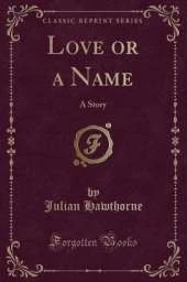 Love or a Name: A Story (Classic Reprint)