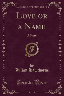 Love or a Name: A Story (Classic Reprint)
