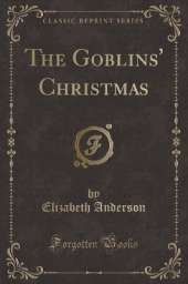 The Goblins' Christmas (Classic Reprint)