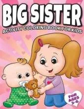 Big Sister Activity Coloring Book For Kids Ages 2-6: Cute New Baby Gifts Workbook For Girls with Mazes, Dot To Dot, Word Search and More!