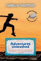 Adventures Unleashed: Twelve Wild Tales of Time Travel, Talking Squirrels, Gooey Disasters, and Brave Kids Saving the Day