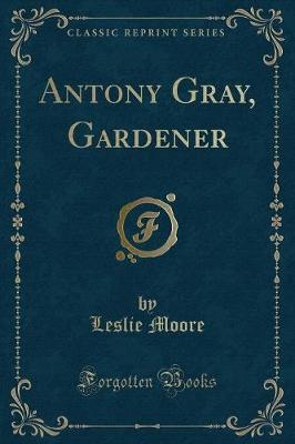 Antony Gray, Gardener (Classic Reprint)