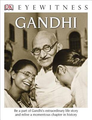 DK Eyewitness Books: Gandhi: Be a Part of Gandhi's Extraordinary Life Story and Relive a Momentous Chapter in