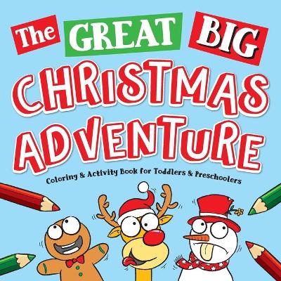 The Great Big Christmas Adventure Coloring & Activity Book For Toddlers & Preschoolers: Toddler & Preschool Stocking Stuffers Gift Ideas for Kids, Ages 1-4: The Best & Cutest Christmas Coloring Book Pages