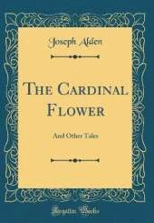 The Cardinal Flower: And Other Tales (Classic Reprint)