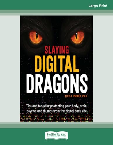 Slaying Digital Dragons TM: Tips and tools for protecting your body, brain, psyche, and thumbs from the digital dark side