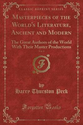 Masterpieces of the World's Literature, Ancient and Modern, Vol. 2: The Great Authors of the World With Their Master Productions (Classic Reprint)