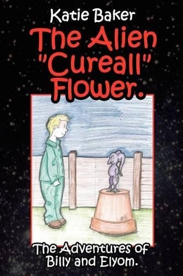 The Alien "Cureall" Flower.: The Adventures of Billy and Elyom.