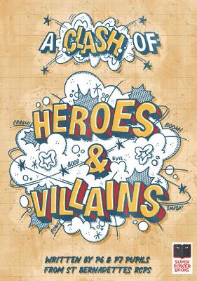 A Clash of Heroes and Villains: Written by P6 & P7 Pupils from St Bernadettes RCPS