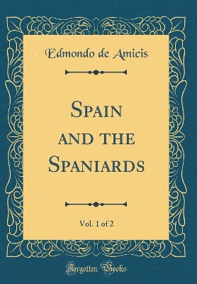 Spain and the Spaniards, Vol. 1 of 2 (Classic Reprint)