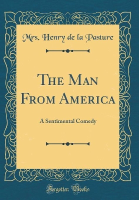 The Man From America: A Sentimental Comedy (Classic Reprint)