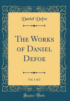 The Works of Daniel Defoe, Vol. 1 of 2 (Classic Reprint)