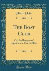The Boat Club: Or, the Bunkers of Rippleton, a Tale for Boys (Classic Reprint)