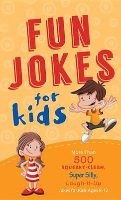 Fun Jokes for Kids: More Than 500 Squeaky-clean, Super Silly, Laugh-it-up Jokes for Kids