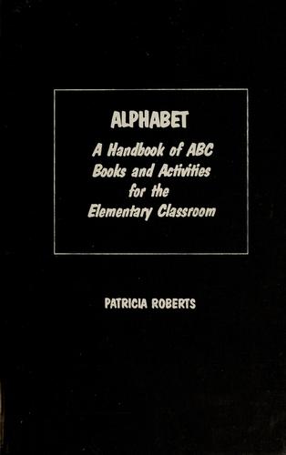Alphabet: A Handbook of ABC Books and Book Extensions for the Elementary Classroom