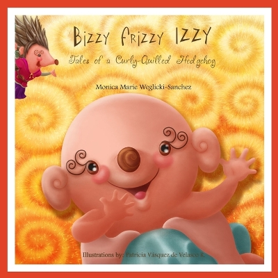 Bizzy Frizzy Izzy: Tales of a Curly-Quilled Hedgehog