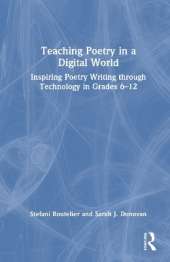 Teaching Poetry in a Digital World: Inspiring Poetry Writing through Technology in Grades 6–12