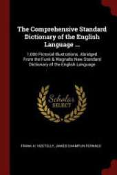 The Comprehensive Standard Dictionary of the English Language ...: 1,000 Pictorial Illustrations. Abridged from the Funk & Wagnalls New Standard Dictionary of the English Language