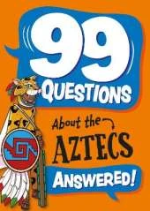 99 Questions About ... Answered!: The Aztecs