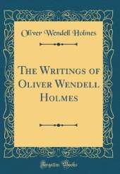 The Writings of Oliver Wendell Holmes (Classic Reprint)