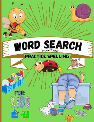 Word search practice spelling book for kids: Word search practice spelling book for kids Ages 5-10: Activity Book for Children, Word Search for Kids, Practice Spelling, Learn Vocabulary and Improve Reading Skills.