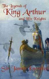 The Legends of King Arthur and His Knights: A Classic Retelling of the Stories of Camelot and the Knights of the Round Table