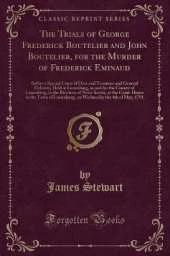 The Trials of George Frederick Boutelier and John Boutelier, for the Murder of Frederick Eminaud: Before a Special Court of Oyer and Terminer and General Delivery, Held at Lunenburg, in and for the County of Lunenburg, in the Province of Nova-Scotia, at t