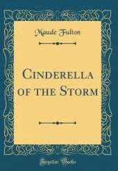Cinderella of the Storm (Classic Reprint)