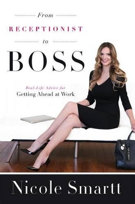 From Receptionist to Boss: Real-Life Advice for Getting Ahead at Work