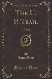 The U. P. Trail: A Novel (Classic Reprint)