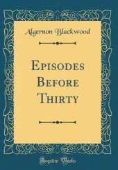 Episodes Before Thirty (Classic Reprint)