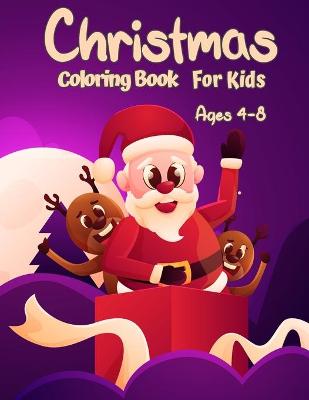 Christmas Coloring Book For Kids Ages 4-8: Fun Coloring Activities With Santa Claus, Reindeer, Snowmen And Many More