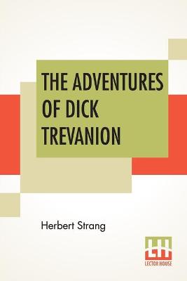 The Adventures Of Dick Trevanion: A Story Of Eighteen Hundred And Four