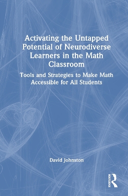 Activating the Untapped Potential of Neurodiverse Learners in the Math Classroom: Tools and Strategies to Make Math Accessible for All Students