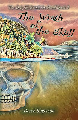The Wrath of the Skull: The Brig Girls and the Skull Book 3