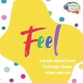 Feel: A Book About How Feelings Shape What We See