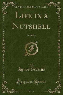 Life in a Nutshell: A Story (Classic Reprint)