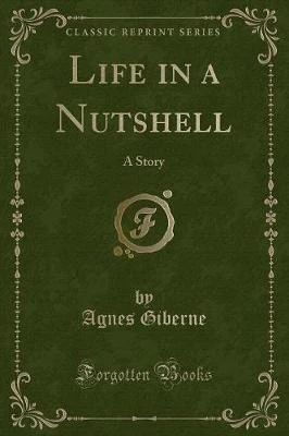 Life in a Nutshell: A Story (Classic Reprint)